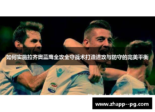 如何实施拉齐奥蓝鹰全攻全守战术打造进攻与防守的完美平衡