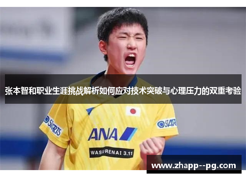 张本智和职业生涯挑战解析如何应对技术突破与心理压力的双重考验