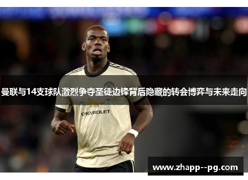 曼联与14支球队激烈争夺圣徒边锋背后隐藏的转会博弈与未来走向