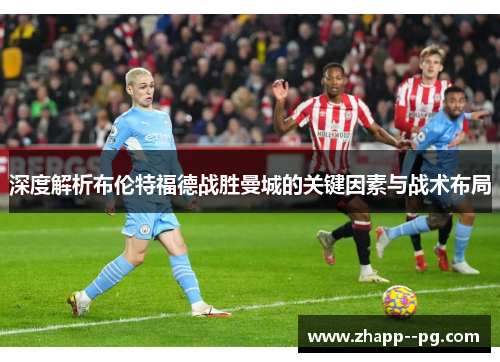 深度解析布伦特福德战胜曼城的关键因素与战术布局