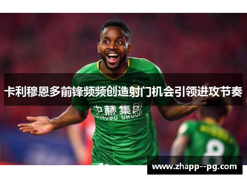 卡利穆恩多前锋频频创造射门机会引领进攻节奏
