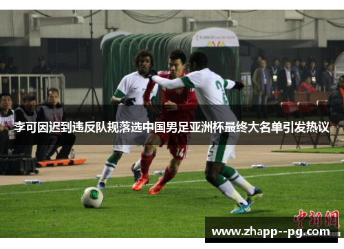 李可因迟到违反队规落选中国男足亚洲杯最终大名单引发热议